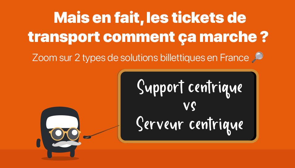 Mais en fait les tickets de transport, comment ça marche ? Zoom sur les logiques « Support centrique » et « Serveur centrique ».